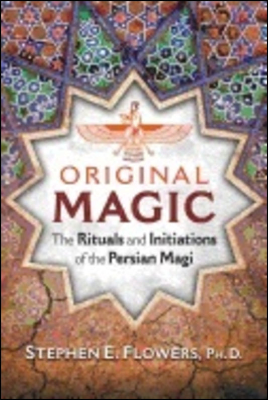 Flowers, Stephen E. | Original magic : The rituals and initiations of the persian magi