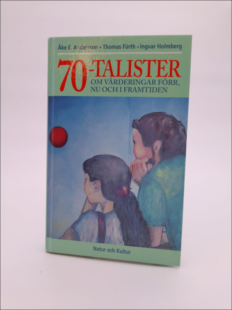 Andersson, Åke E. | Fürth, Thomas | Holmberg, Ingvar | 70-talister : Om värderingar förr, nu och i framtiden