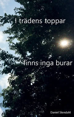 Stendahl, Daniel | I trädens toppar finns inga burar