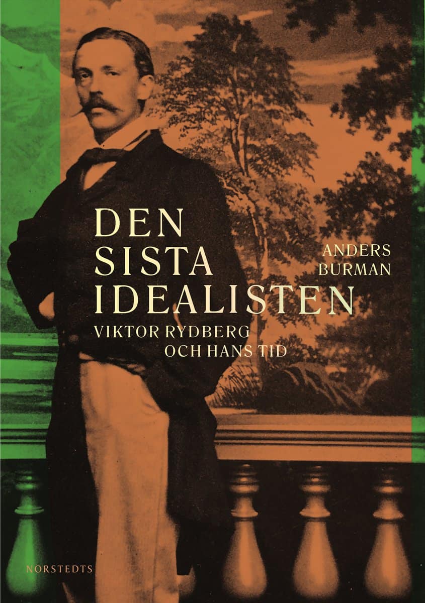 Burman, Anders | Den sista idealisten : Viktor Rydberg och hans tid