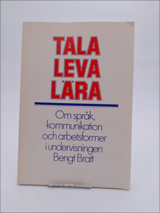 Bratt, Bengt | Tala, leva, lära : Om språk, kommunikation och arbetsformer i undervisningen
