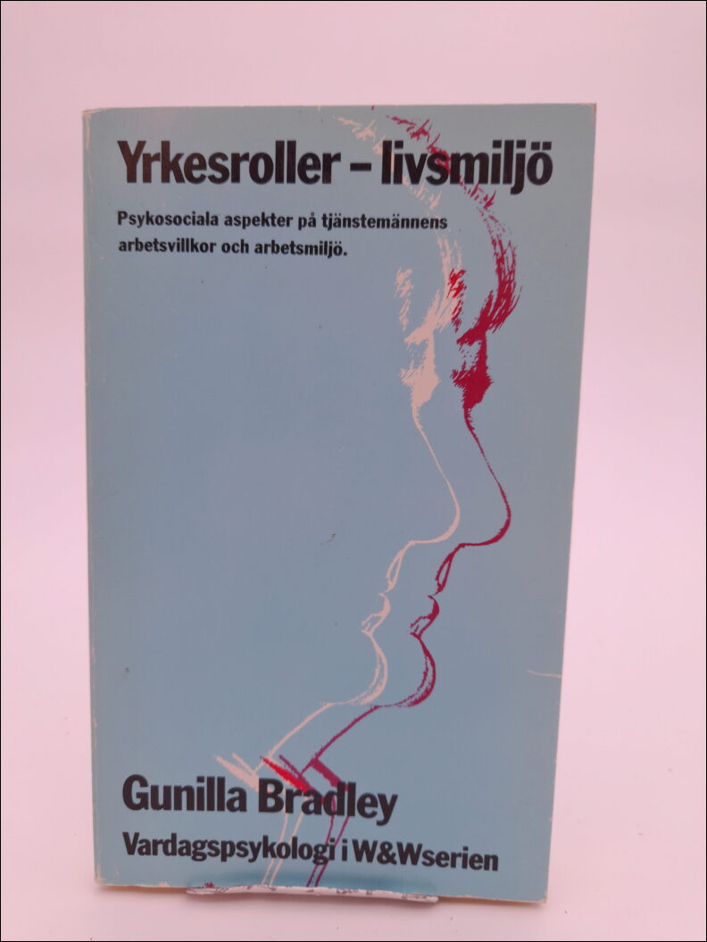 Bradley, Gunilla | Yrkesroller - livsmiljö : Psykosociala aspekter på tjänstemännens arbetsvillkor och arbetsmiljö