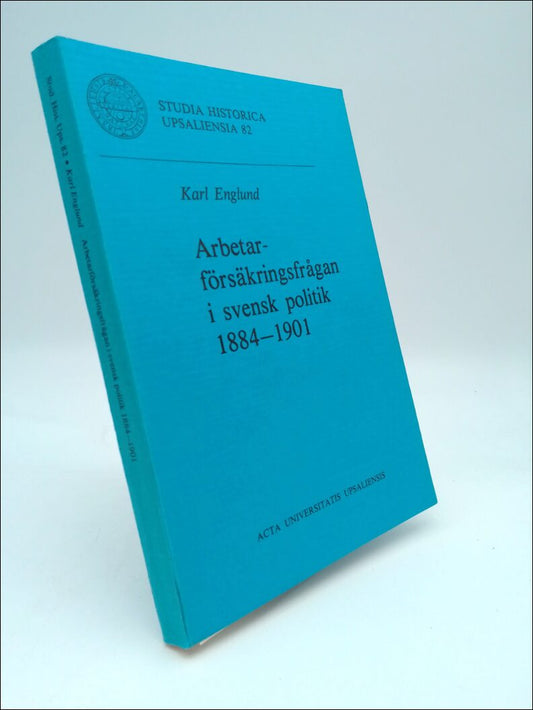 Englund , Karl | Arbetarförsäkringsfrågan i svensk politk 1884-1901