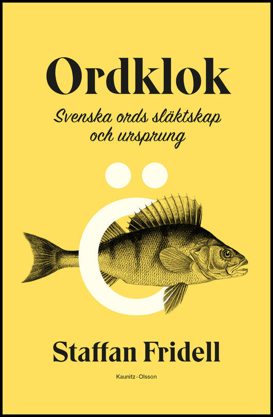 Fridell, Staffan | Ordklok : Svenska ords släktskap och ursprung