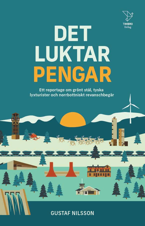 Nilsson, Gustaf | Det luktar pengar : Ett reportage om grönt stål, tyska lyxturister och norrbottniskt revanschbegär