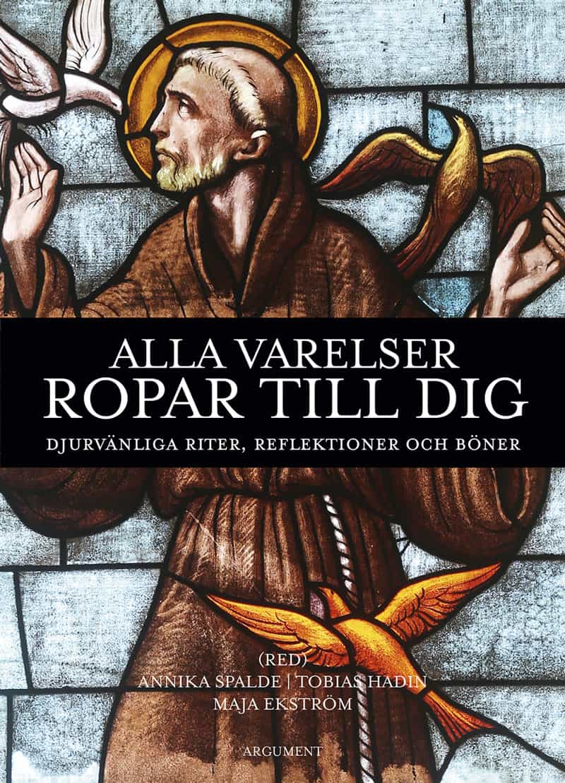 Spalde, Annika | Hadin, Tobias | Ekström, Maja [red.] | Alla varelser ropar till dig : Djurvänliga riter, reflektioner o...