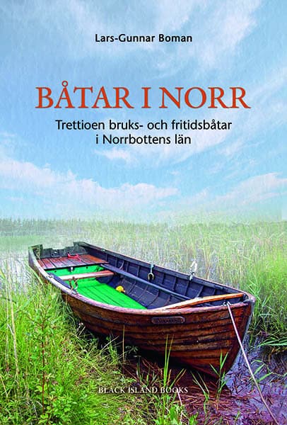 Boman, Lars-Gunnar | Båtar i norr : Trettioen bruks- och fritidsbåtar i Norrbottens län