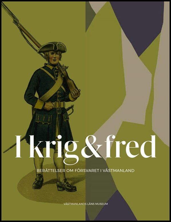 Gagge, Carl-Magnus| Österberg, Ann [red.] | I krig & fred : Berättelser om försvaret i Västmanland