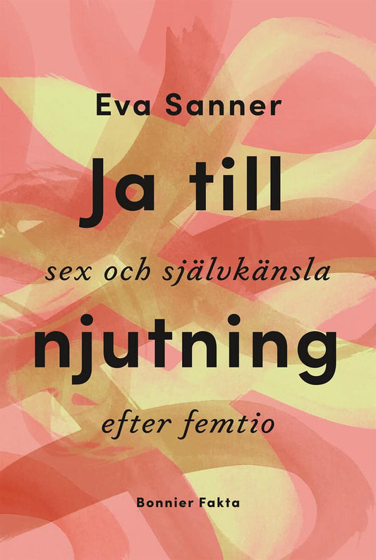 Sanner, Eva | Ja till njutning : Sex och självkänsla efter femtio