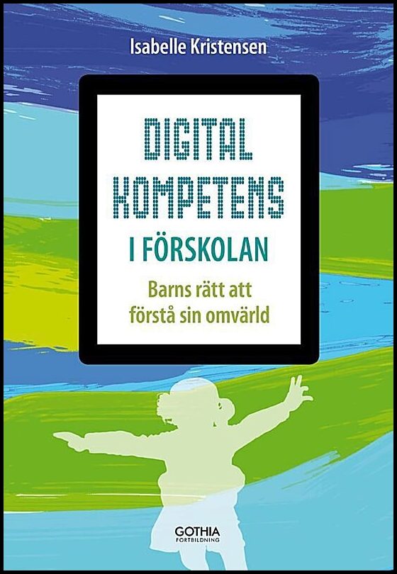 Kristensen, Isabelle | Digital kompetens i förskolan : Barns rätt att förstå sin omvärld