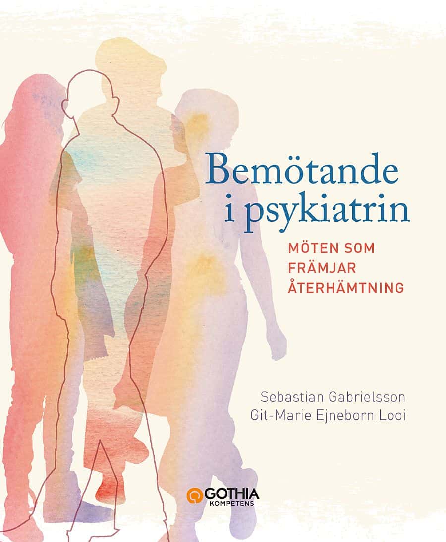 Gabrielsson, Sebastian | Ejneborn Looi, Git-Marie | Bemötande i psykiatrin : Möten som främjar återhämtning