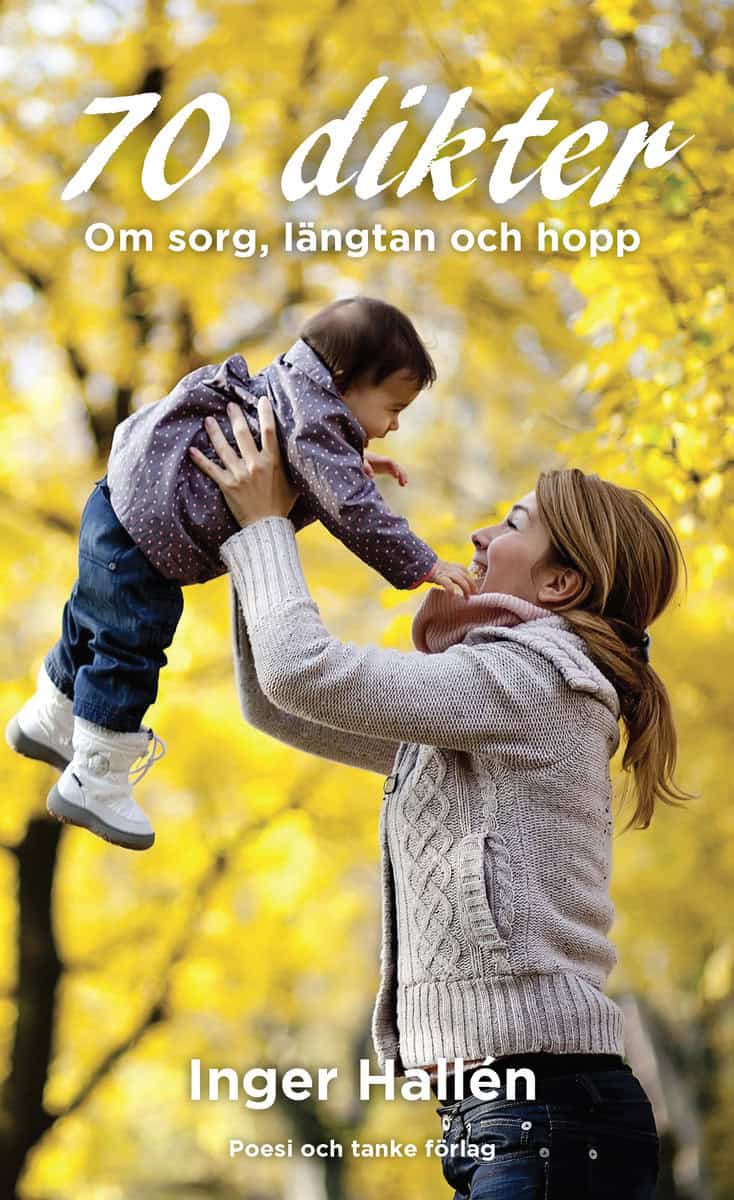 Hallén, Inger | 70 dikter : Om sorg, längtan och hopp