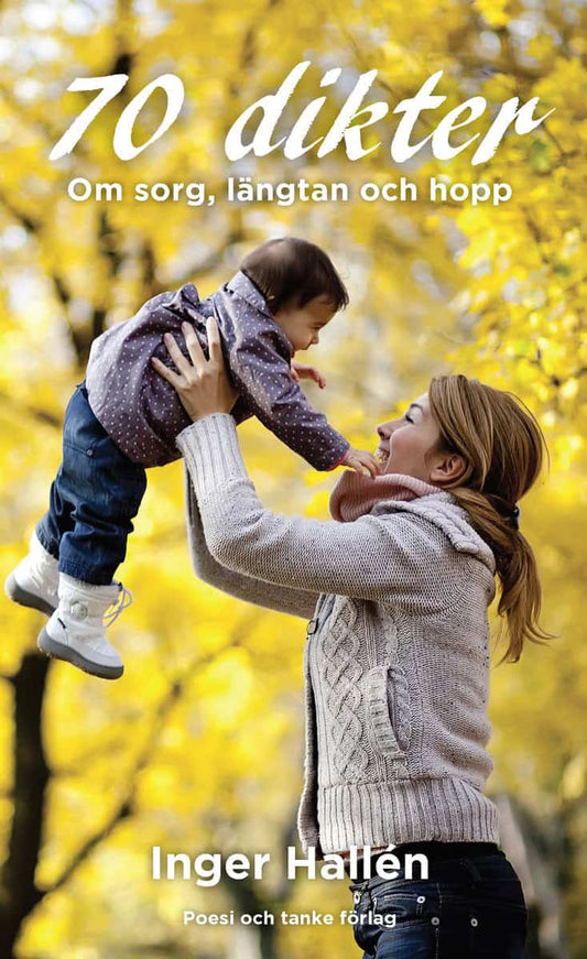 Hallén, Inger | 70 dikter : Om sorg, längtan och hopp