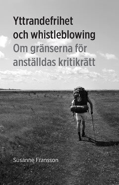 Fransson, Susanne | Yttrandefrihet och whistleblowing : Om gränserna för anställdas kritikrätt