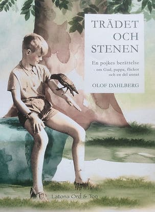 Dahlberg, Olof | Trädet och stenen : En pojkens berättelse om Gud, pappa, flickor och en del annat