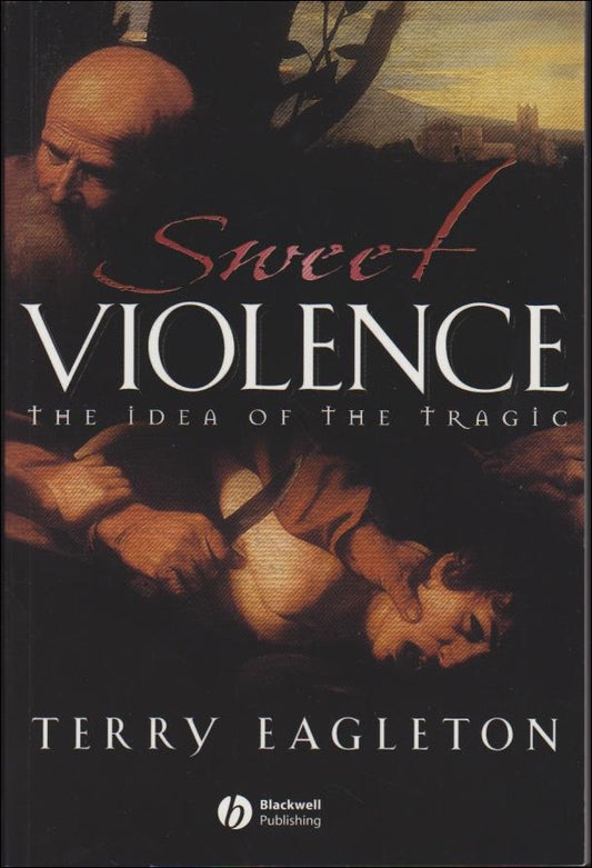 Eagleton, Terry | Sweet violence : The idea of the tragic