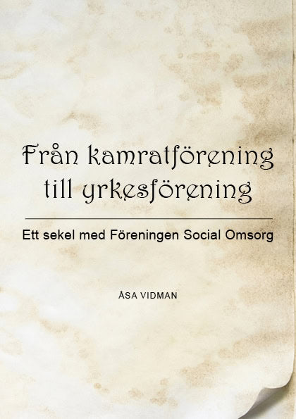 Vidman, Åsa | Från kamratförening till yrkesförening : Ett sekel med Föreningen Social omsorg