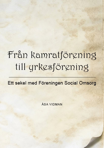 Vidman, Åsa | Från kamratförening till yrkesförening : Ett sekel med Föreningen Social omsorg