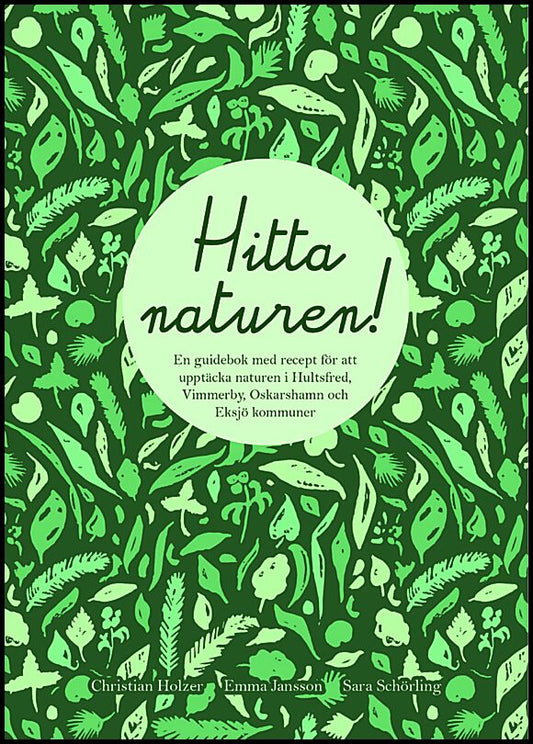 Holzer, Christian| Jansson, Emma| Schörling, Sara | Hitta naturen : En guidebok med recept för att upptäcka naturen i Hu...
