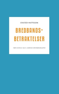 Mattsson, Crister | Bredbandsbetraktelser : Hur Sverige blev ledande bredbandsland