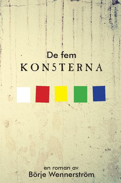 Wennerström, Börje | Wennerström, Börje | De fem konsterna : En litterär fiktion från då, nu och sedan