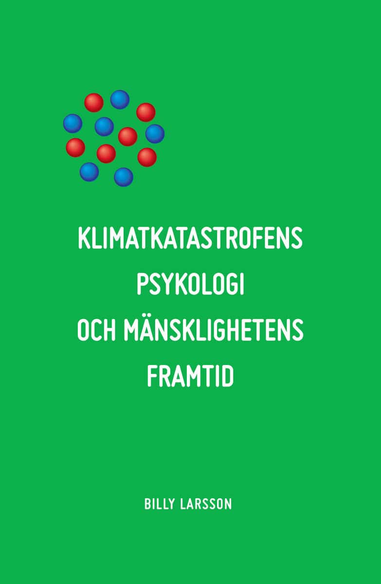 Larsson, Billy | Klimatkatastrofens psykologi och mänsklighetens framtid : Det etiska alternativet.