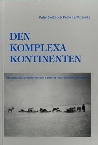 Sköld, Peter | Lantto, Patrik | Den komplexa kontinenten : Staterna på Nordkalotten och samerna i ett historiskt perspektiv