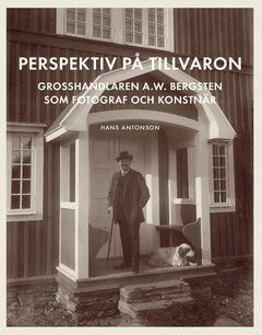 Antonson, Hans | Perspektiv på tillvaron : Grosshandlaren A.W. Bergsten som fotograf och konstnär