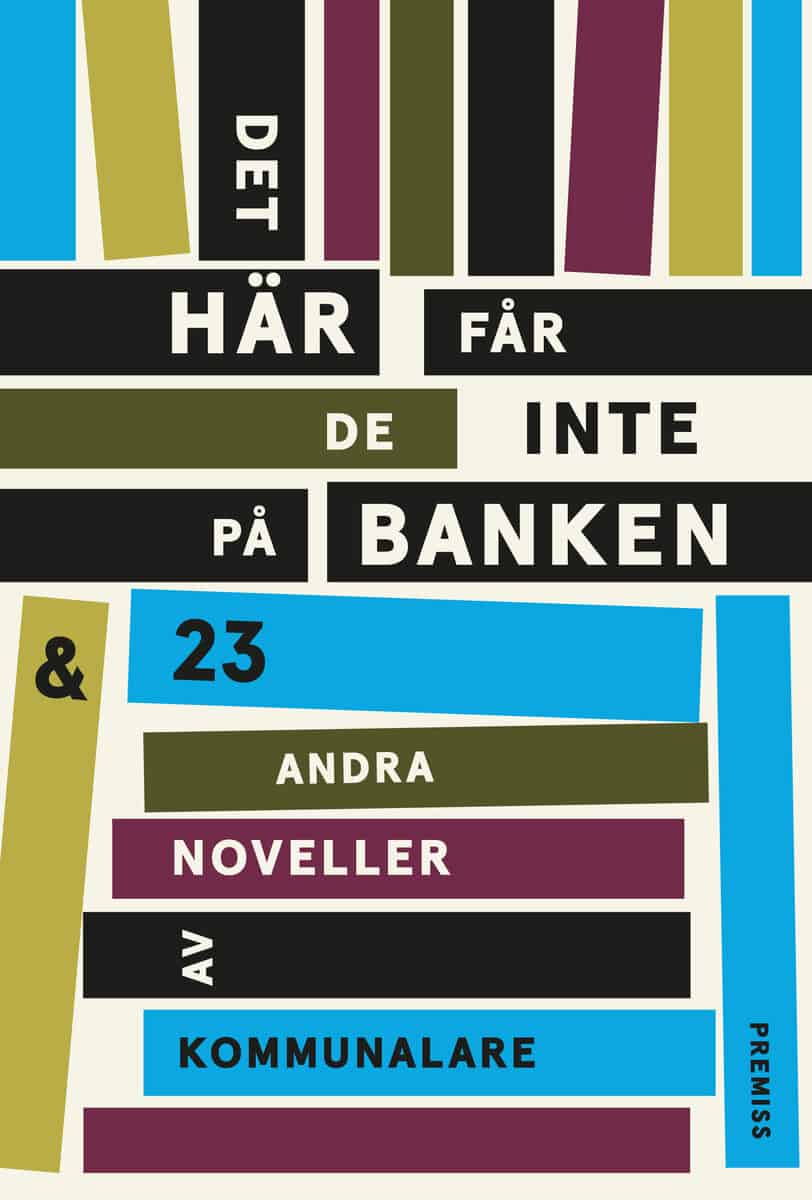 Andersson, Anneli | Berglund, Ulrika | et al | Det här får de inte på banken : Och 23 andra noveller av kommunalare