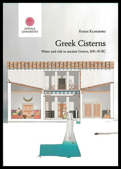 Klingborg, Patrik | Greek cisterns : Water and risk in ancient Greece, 600-50 BC