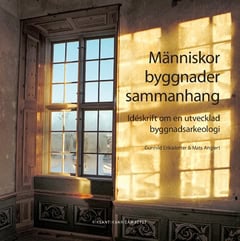 Anglert, Mats| Eriksdotter, Gunhild | Människor, byggnader, sammanhang : Idéskrift om en utvecklad byggnadsarkeologi