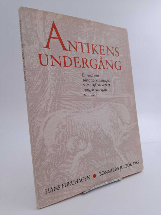 Furuhagen, Hans | Antikens undergång : En essä om historieskrivningen som i själva verket speglar sin egen samtid