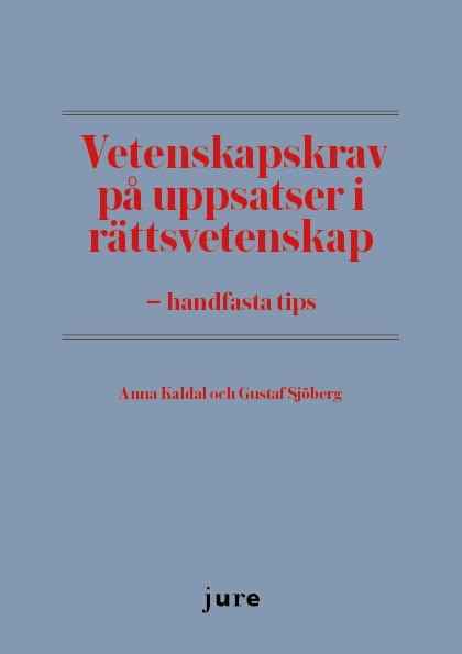 Kaldal, Anna | Sjöberg, Gustaf | Vetenskapskrav på uppsatser i rättsvetenskap : Handfasta tips