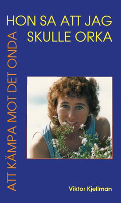 Kjellman, Viktor | Hon sa att jag skulle orka : Att kämpa mot det onda