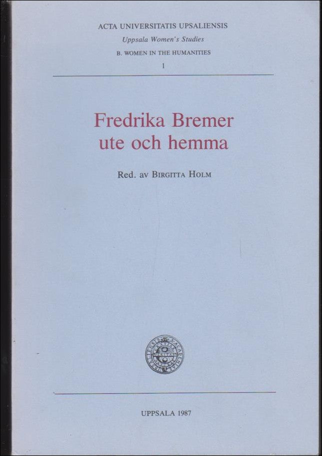 Holm, Birgitta [red.] | Fredrika Bremer ute och hemma