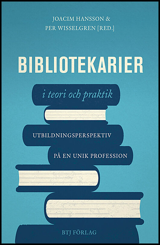 Hansson, Joacim| Wisselgren, Per [red.] | Bibliotekarier i teori och praktik : Utbildningsperspektiv på en unik profession