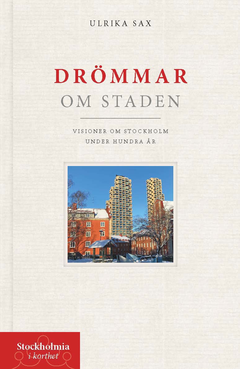 Sax, Ulrika | Drömmar om staden : Visioner om Stockholm under hundra år