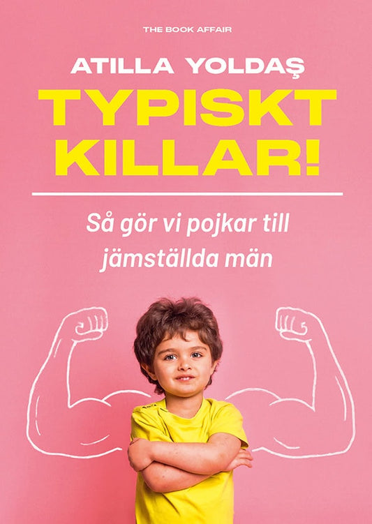 Yoldas, Atilla | Typiskt killar! : Så gör vi pojkar till jämställda män