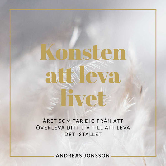 Forsén Jonsson, Andreas | Konsten att leva livet : Året som tar dig från att överleva ditt liv till att leva det istället