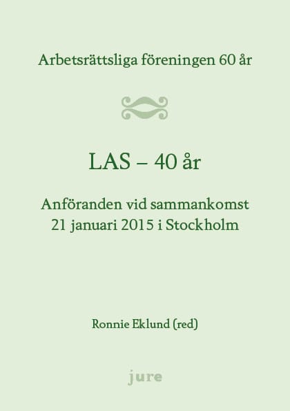 Eklund, Ronnie | LAS 40 år : Arbetsrättsliga föreningen 60 år - Anföranden vid sammankomst 21 januari 2015 i Stockholm