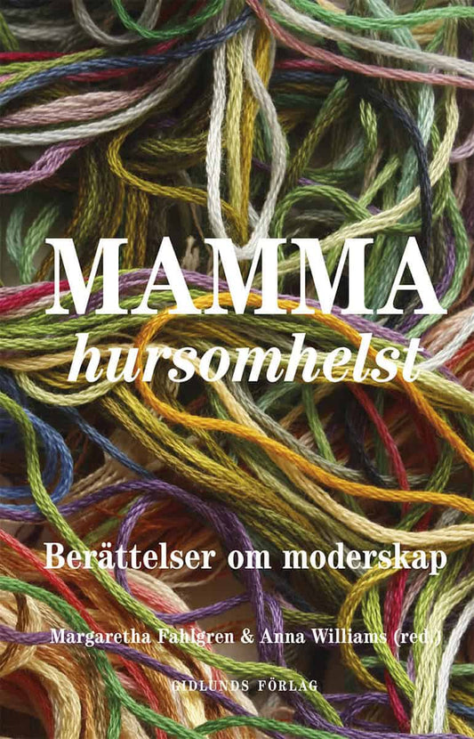 Fahlgren, Margaretha | Williams, Anna | et al | Mamma hursomhelst : Berättelser om moderskap