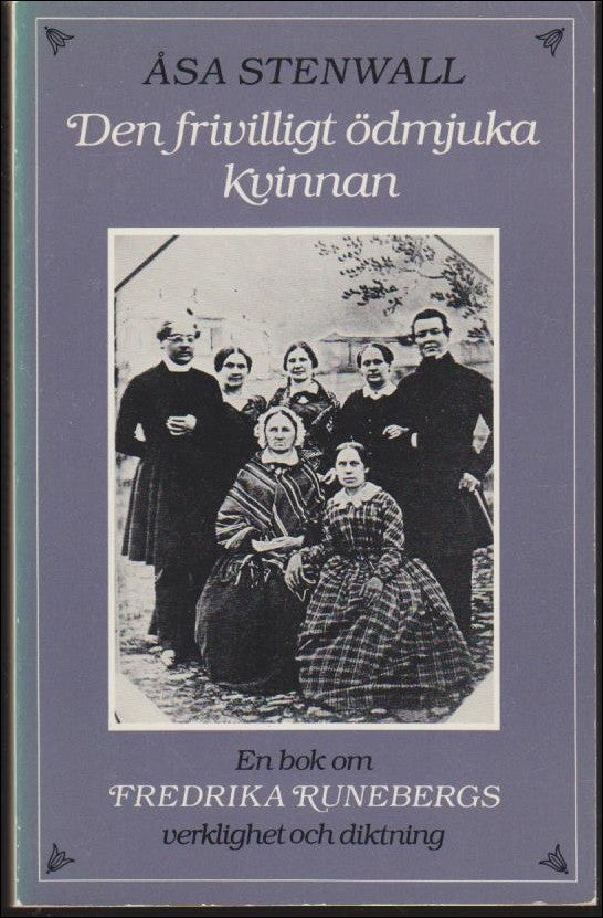 Stenwall, Åsa | Den frivilligt ödmjuka kvinnan : En bok om Fredrika Runebergs verklighet och diktning