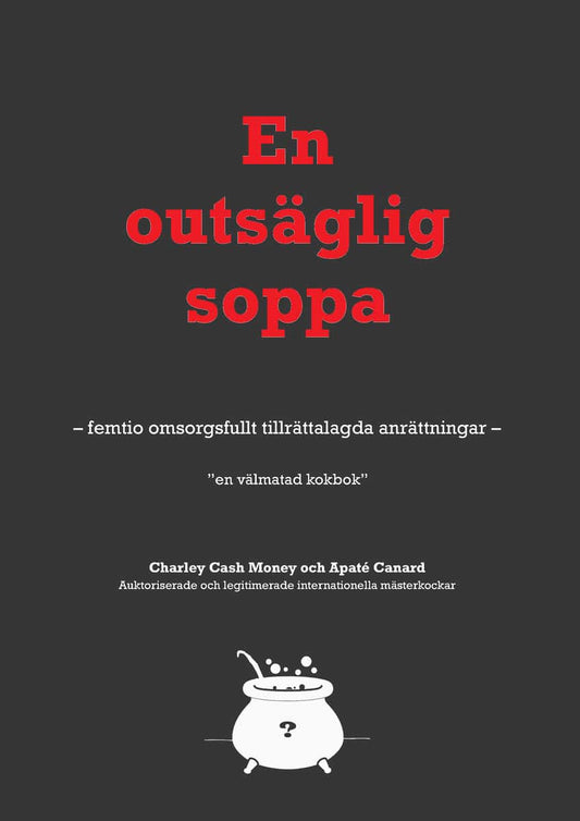 Cash Money, Charley | Canard, Apaté | En Outsäglig soppa : Femtio omsorgsfullt tillrättalagda anrättningar