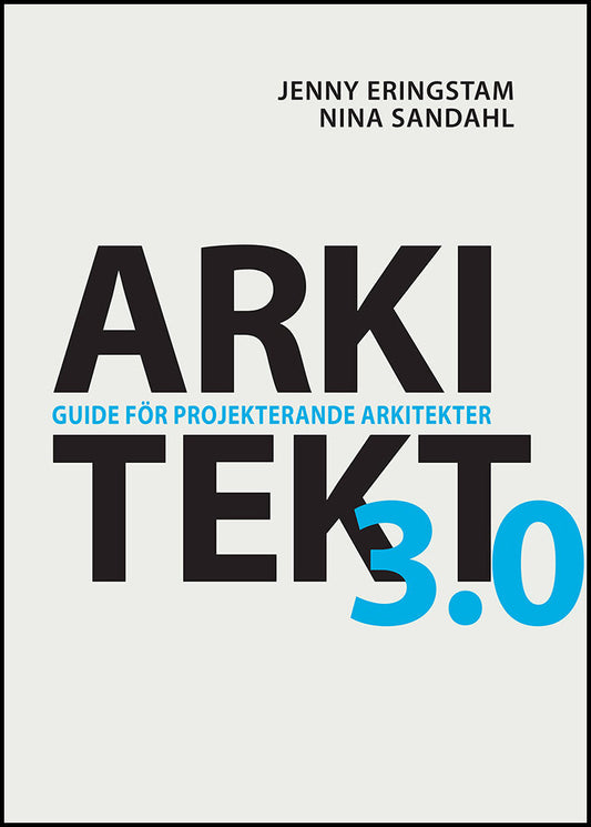 Eringstam, Jenny| Sandahl, Nina | Arkitekt 3.0 : Guide för projekterande arkitekter