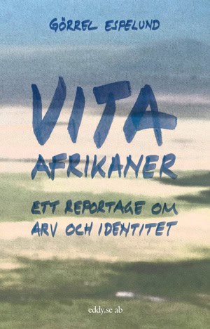 Espelund, Görrel | Vita afrikaner : Ett reportage om arv och identitet