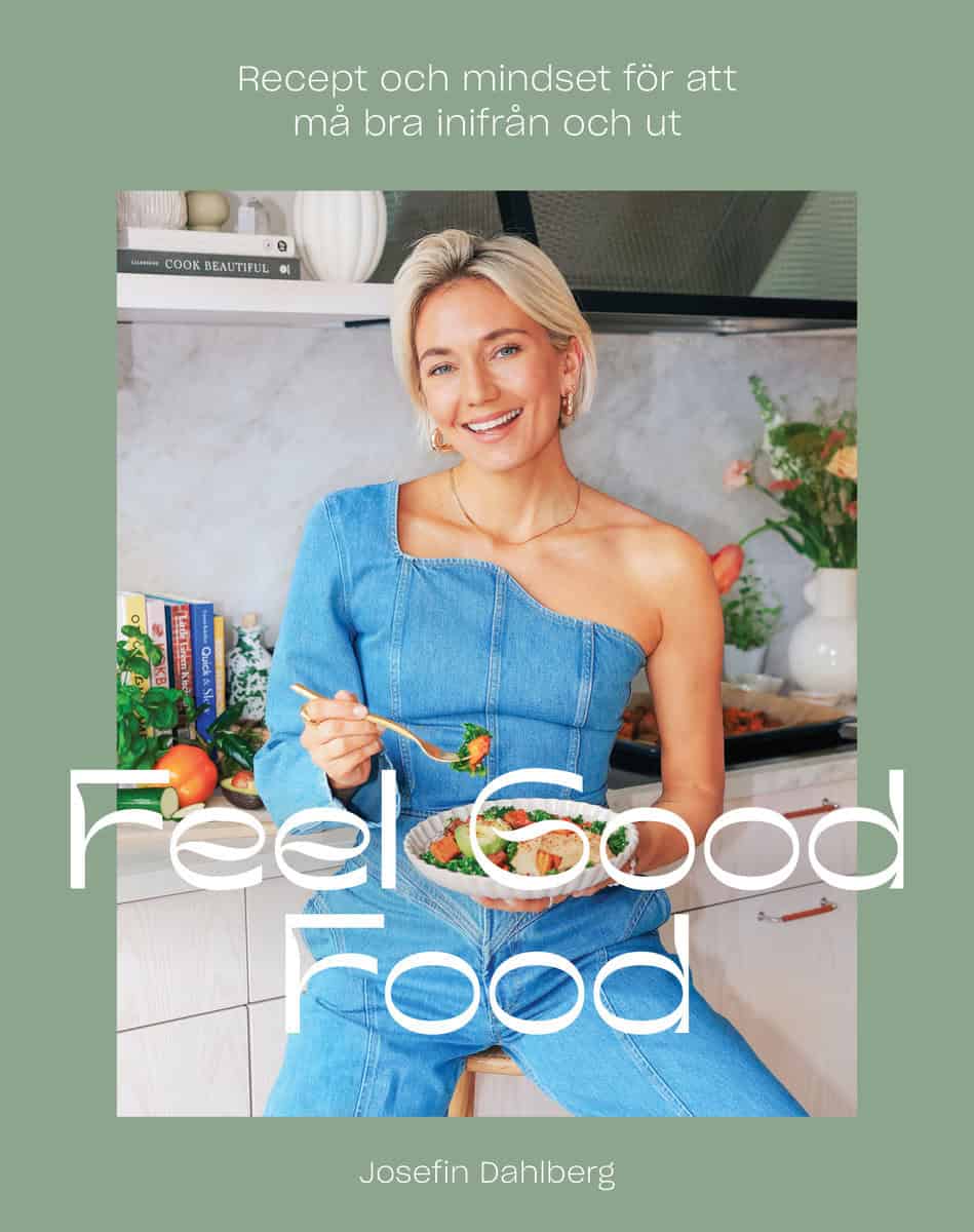 Dahlberg, Josefin | Feel Good Food : Recept och mindset för att må bra inifrån och ut
