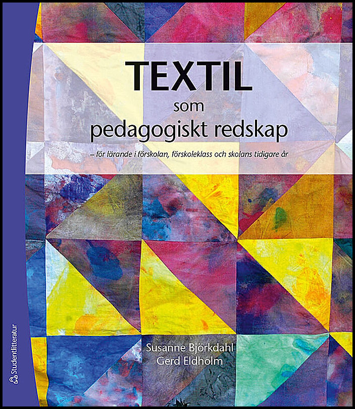 Björkdahl, Susanne | Eldholm, Gerd | Textil som  pedagogiskt redskap : För lärande i förskolan, förskoleklass och skolan...