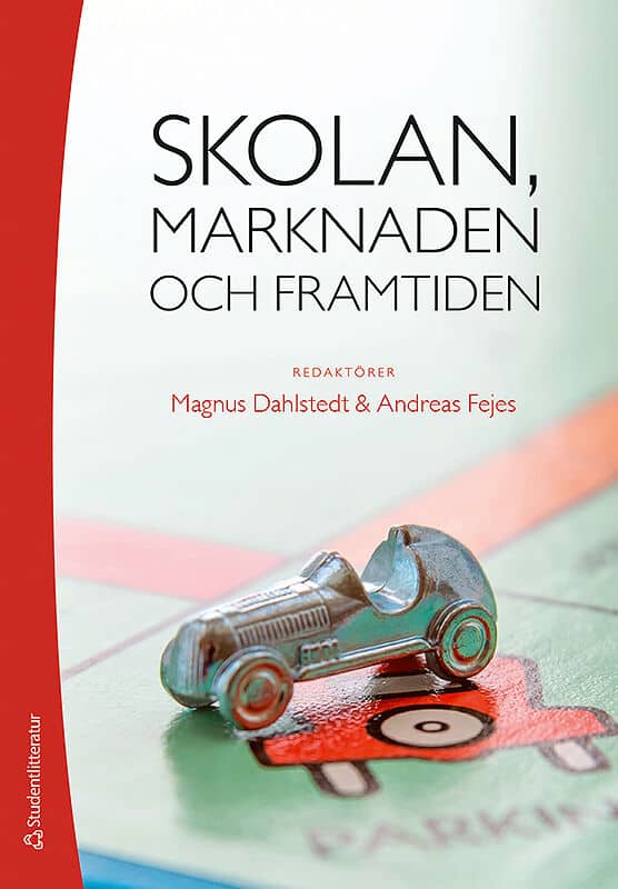 Fejes, Andreas | Dahlstedt, Magnus [red.] | Skolan, marknaden och framtiden