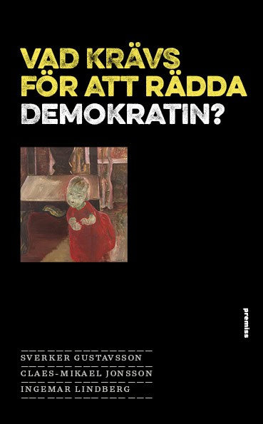 Gustavsson, Sverker | Jonsson, Claes-Mikael | Lindberg, Ingemar | Vad krävs för att rädda demokratin?