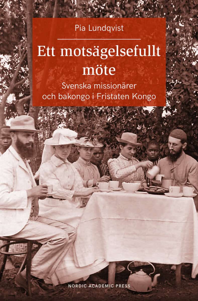 Lundqvist, Pia | Ett motsägelsefullt möte : Svenska missionärer och bakongo i Fristaten Kong